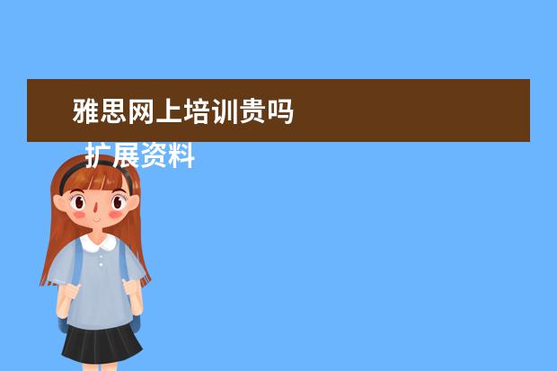 雅思网上培训贵吗
扩展资料:
