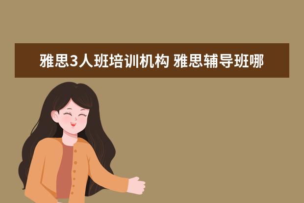 雅思3人班培训机构 雅思辅导班哪个好