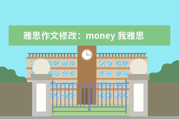 雅思作文修改：money 我雅思作文的一点经验
