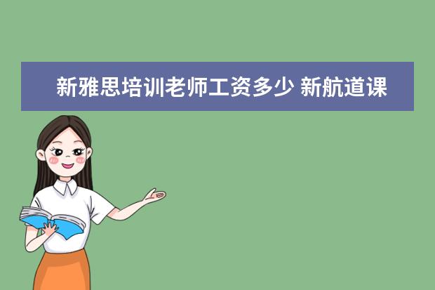 新雅思培训老师工资多少 新航道课程顾问怎么样