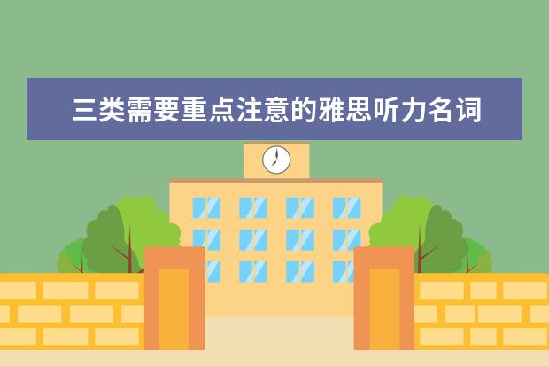 三类需要重点注意的雅思听力名词 雅思考试听力中的一些地图题型考试注意事项