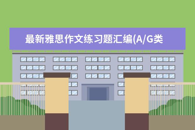最新雅思作文练习题汇编(A/G类TASK2) 雅思作文写作技巧与注意事项(1)