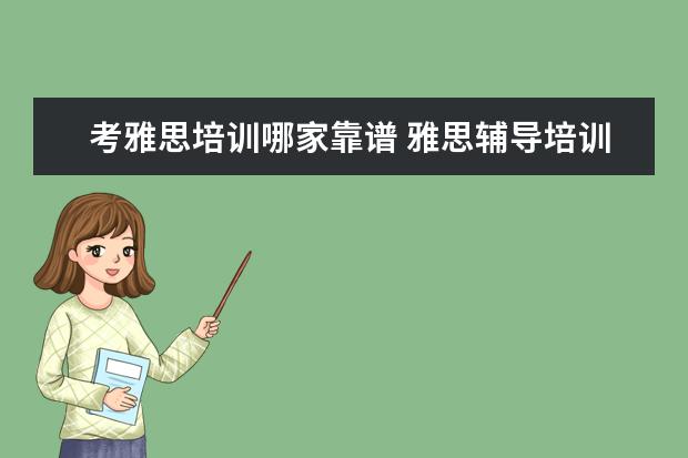 考雅思培训哪家靠谱 雅思辅导培训班哪家好