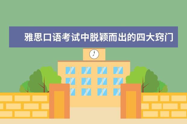 雅思口语考试中脱颖而出的四大窍门 雅思口语练习的六条黄金技巧
