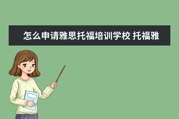 怎么申请雅思托福培训学校 托福雅思怎么报名考试