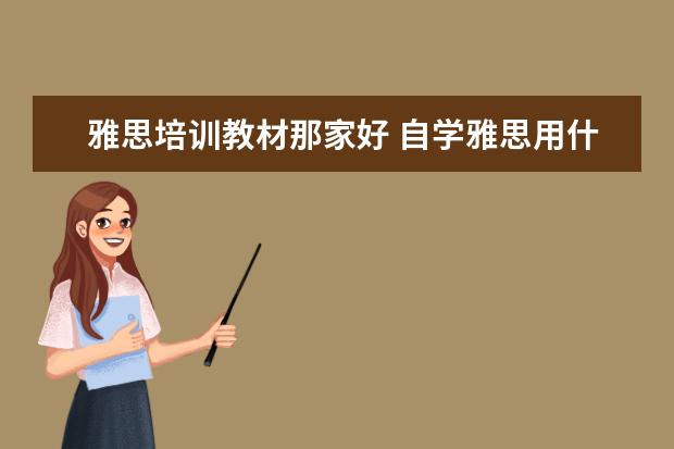 雅思培训教材那家好 自学雅思用什么教材最好?