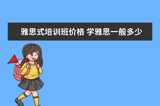 雅思式培训班价格 学雅思一般多少钱?