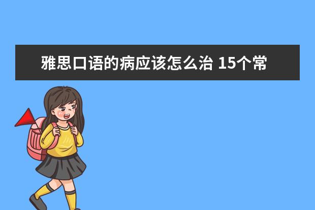 雅思口语的病应该怎么治 15个常见的雅思口语经典话题