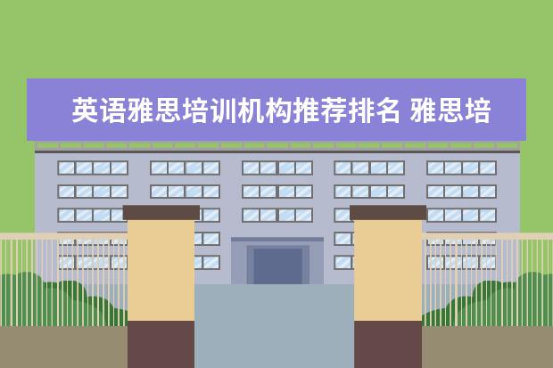 英语雅思培训机构推荐排名 雅思培训机构排名前十