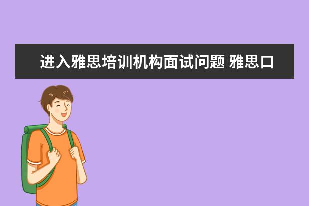 进入雅思培训机构面试问题 雅思口语考试的流程是什么?三个部分大约分别多久? -...