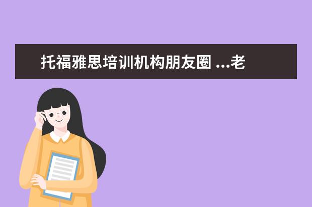 托福雅思培训机构朋友圈 ...老板总说我做的不好,现在看见她的微信发朋友圈就...
