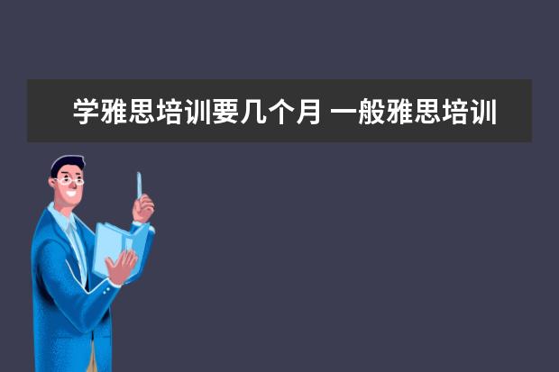 学雅思培训要几个月 一般雅思培训需要多久?