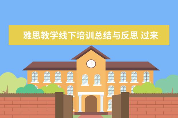 雅思教学线下培训总结与反思 过来人分析雅思培训机构线上和线下的哪个好 - 百度...