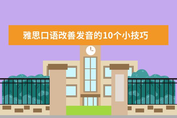 雅思口语改善发音的10个小技巧 杭州8.17口语