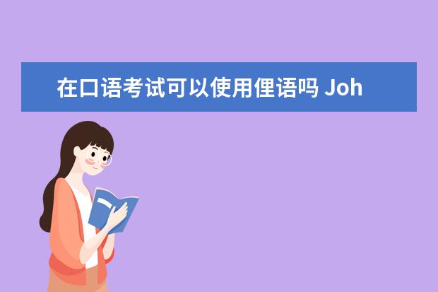 在口语考试可以使用俚语吗 John谈口语:口语第三部分技巧