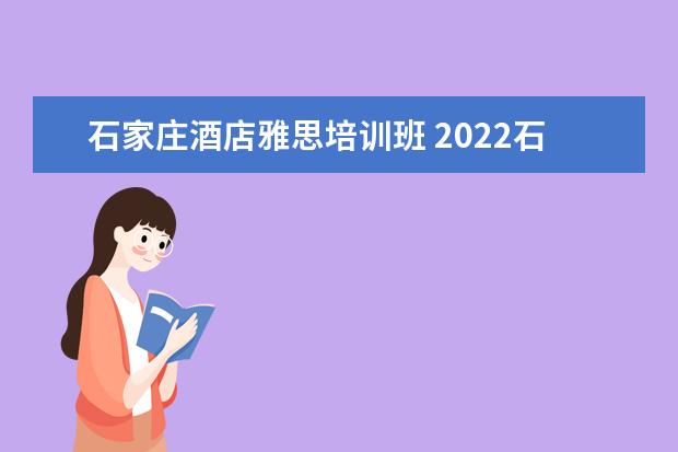 石家庄酒店雅思培训班 2022石家庄雅思取消了吗