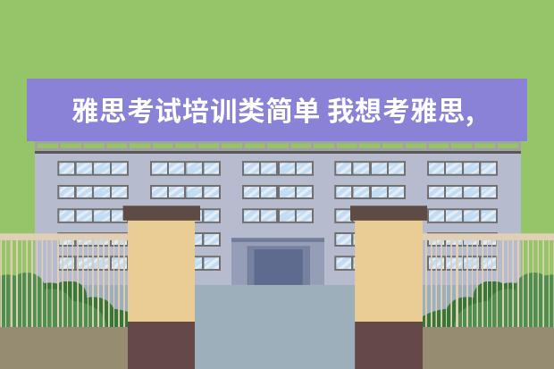 雅思考试培训类简单 我想考雅思,但是英语基础很差,应该报什么类型的培训...