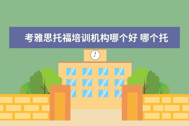 考雅思托福培训机构哪个好 哪个托福雅思培训班好
