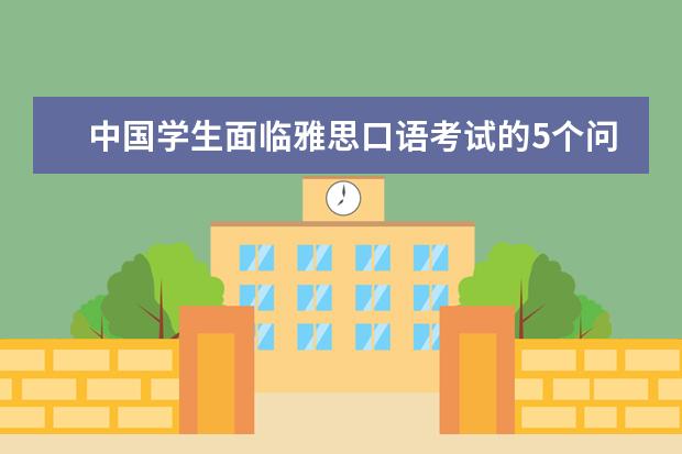 中国学生面临雅思口语考试的5个问题 雅思口语天天练：我该走了