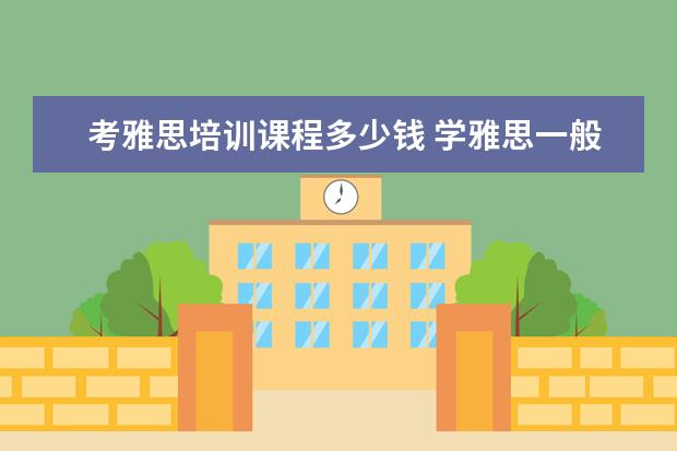 考雅思培训课程多少钱 学雅思一般多少钱?