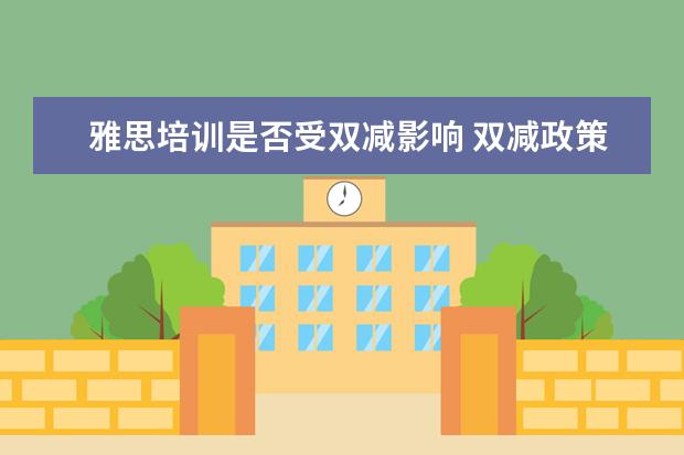 雅思培训是否受双减影响 双减政策对我们有什么影响?