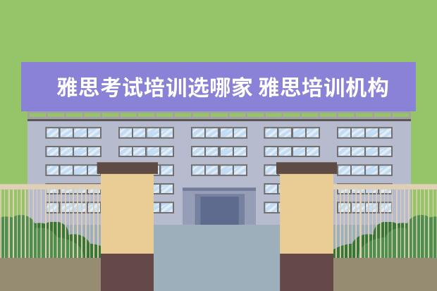 雅思考试培训选哪家 雅思培训机构哪个好?