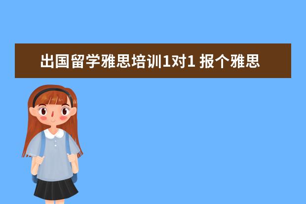 出国留学雅思培训1对1 报个雅思培训班要多少钱?