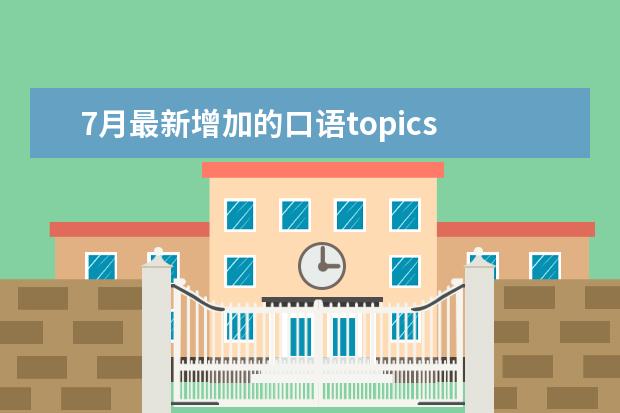 7月最新增加的口语topics 让雅思写作和口语表达更流利(英)