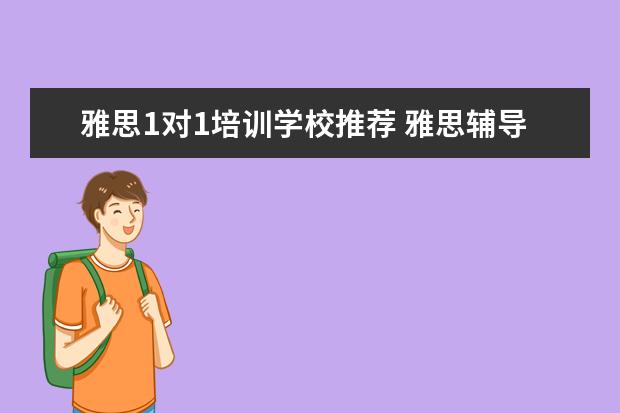 雅思1对1培训学校推荐 雅思辅导培训班哪家好