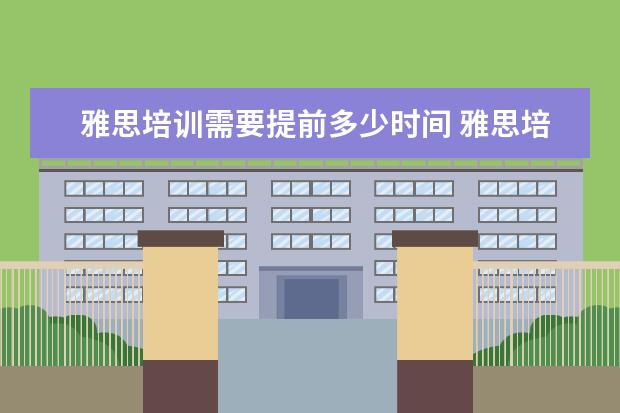 雅思培训需要提前多少时间 雅思培训要多久呢?
