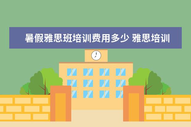 暑假雅思班培训费用多少 雅思培训一般多少钱?