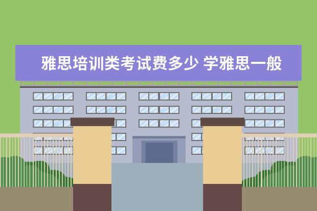 雅思培训类考试费多少 学雅思一般多少钱?