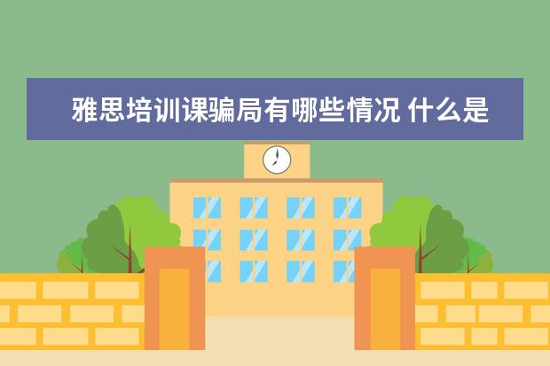 雅思培训课骗局有哪些情况 什么是雅思培训