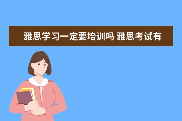 雅思学习一定要培训吗 雅思考试有必要报班么?