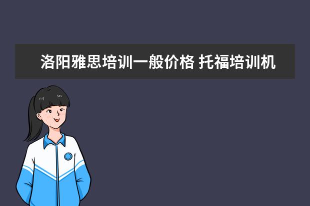 洛阳雅思培训一般价格 托福培训机构哪个好