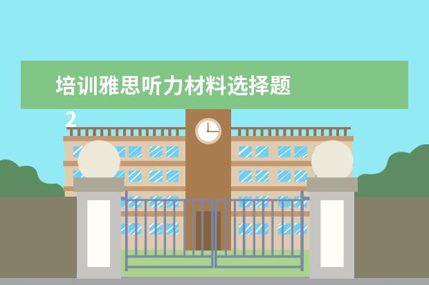 培训雅思听力材料选择题
2、“同义替换”型。