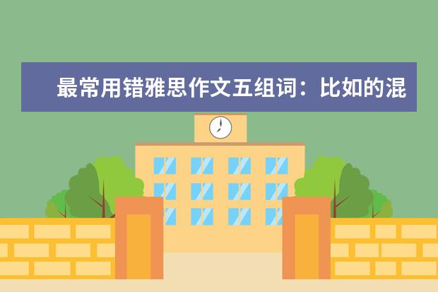 最常用错雅思作文五组词:比如的混用 A类雅思作文心得