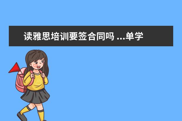 读雅思培训要签合同吗 ...单学语言还那么贵非常气愤但我签了合同怎么办要...