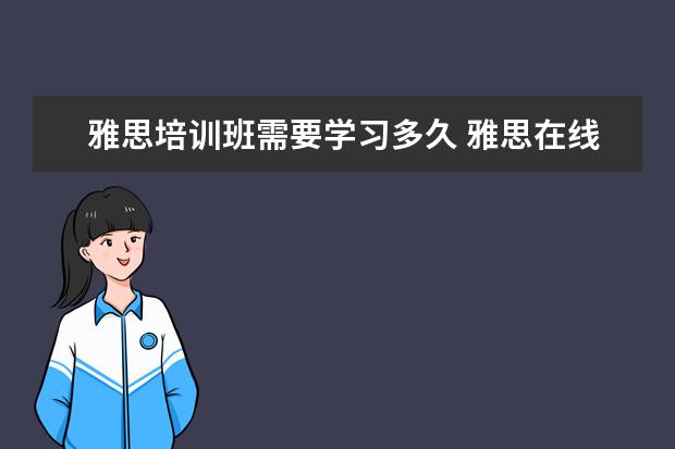 雅思培训班需要学习多久 雅思在线课程一般要学多久? ?