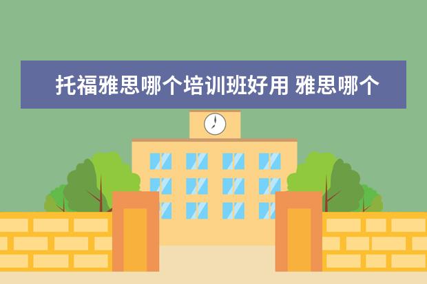 托福雅思哪个培训班好用 雅思哪个机构好