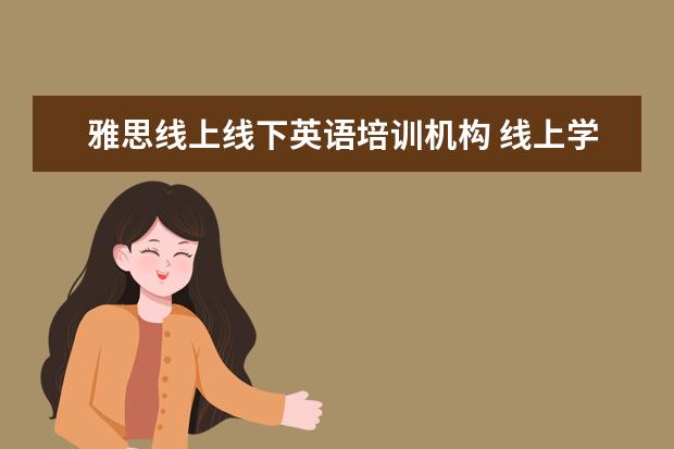 雅思线上线下英语培训机构 线上学雅思哪个机构好