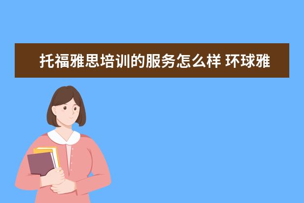托福雅思培训的服务怎么样 环球雅思托福怎么样