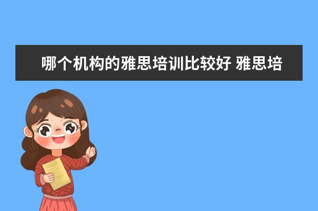 哪个机构的雅思培训比较好 雅思培训机构哪个好?