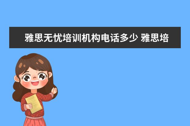 雅思无忧培训机构电话多少 雅思培训学习那个机构好?雅思考试难吗