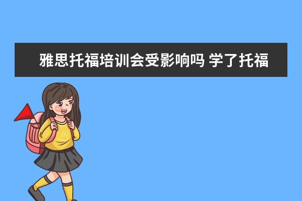 雅思托福培训会受影响吗 学了托福,对考雅思有帮助吗?