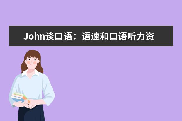 John谈口语：语速和口语听力资料 让雅思写作和口语表达更流利(英)