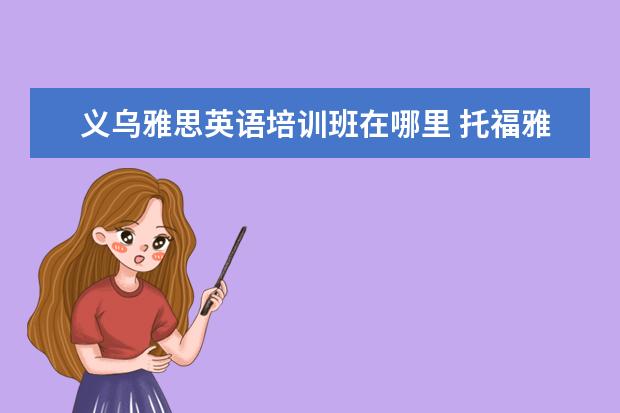 义乌雅思英语培训班在哪里 托福雅思培训机构哪里有