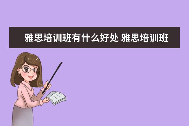 雅思培训班有什么好处 雅思培训班有必要上吗
