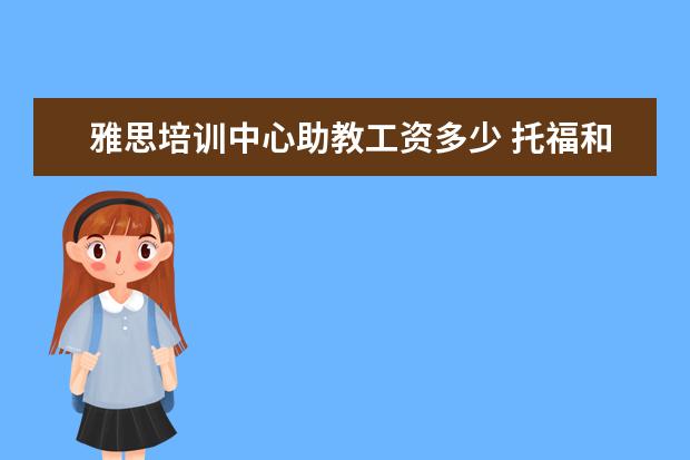 雅思培训中心助教工资多少 托福和雅思多少分及格?