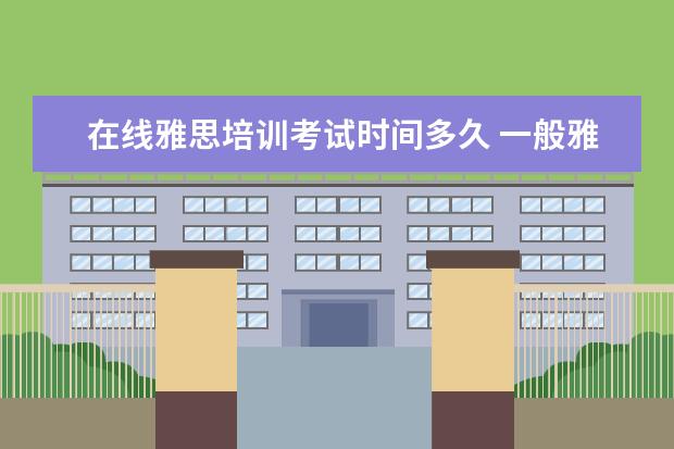 在线雅思培训考试时间多久 一般雅思培训需要多久?